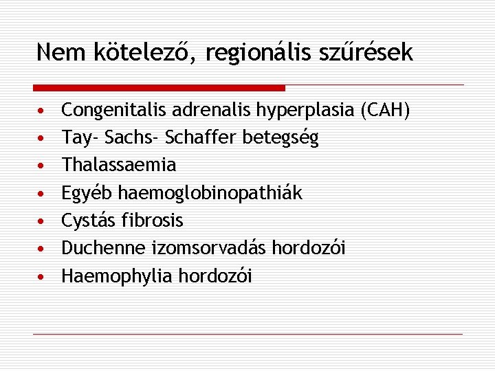 Nem kötelező, regionális szűrések • • Congenitalis adrenalis hyperplasia (CAH) Tay- Sachs- Schaffer betegség