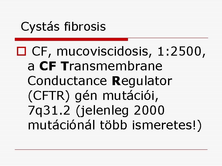 Cystás fibrosis o CF, mucoviscidosis, 1: 2500, a CF Transmembrane Conductance Regulator (CFTR) gén