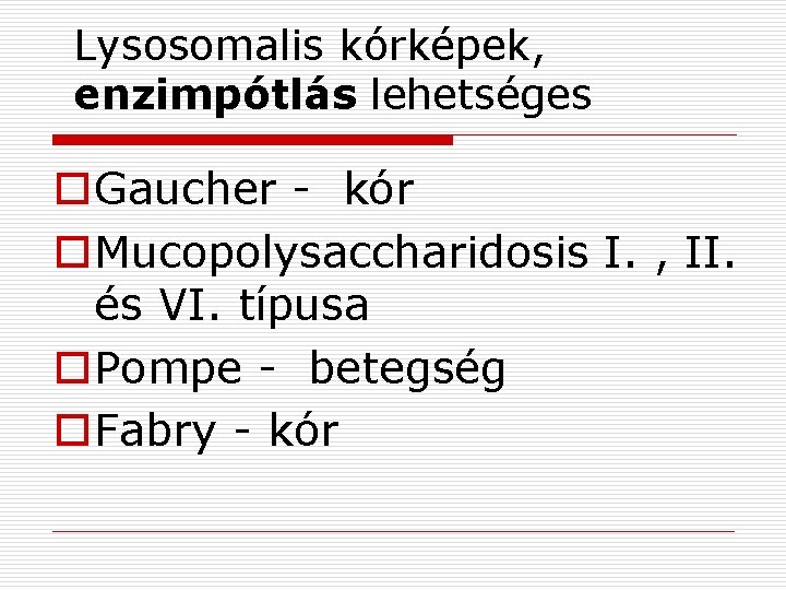 Lysosomalis kórképek, enzimpótlás lehetséges o. Gaucher - kór o. Mucopolysaccharidosis I. , II. és