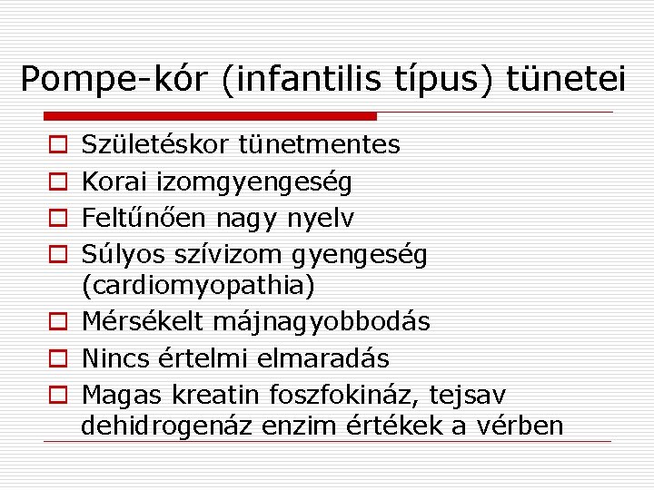 Pompe-kór (infantilis típus) tünetei Születéskor tünetmentes Korai izomgyengeség Feltűnően nagy nyelv Súlyos szívizom gyengeség