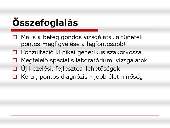 Összefoglalás o Ma is a beteg gondos vizsgálata, a tünetek pontos megfigyelése a legfontosabb!