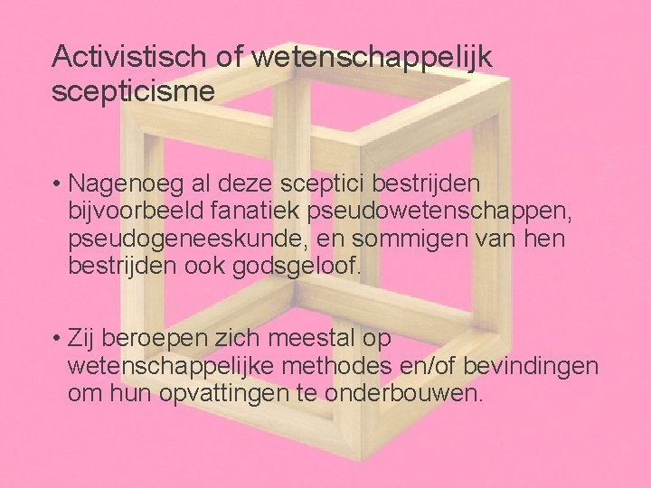 Activistisch of wetenschappelijk scepticisme • Nagenoeg al deze sceptici bestrijden bijvoorbeeld fanatiek pseudowetenschappen, pseudogeneeskunde,