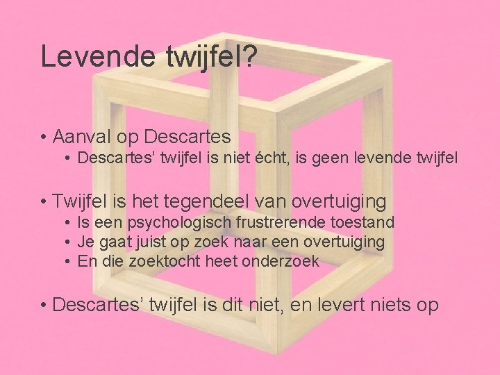 Levende twijfel? • Aanval op Descartes • Descartes’ twijfel is niet écht, is geen