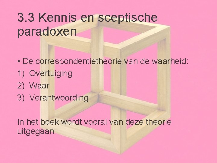 3. 3 Kennis en sceptische paradoxen • De correspondentietheorie van de waarheid: 1) Overtuiging