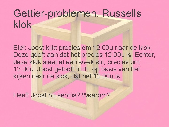 Gettier-problemen: Russells klok Stel: Joost kijkt precies om 12: 00 u naar de klok.