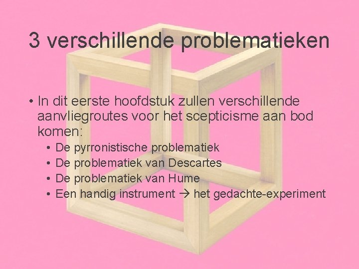 3 verschillende problematieken • In dit eerste hoofdstuk zullen verschillende aanvliegroutes voor het scepticisme