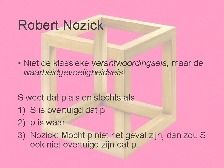 Robert Nozick • Niet de klassieke verantwoordingseis, maar de waarheidgevoeligheidseis! S weet dat p