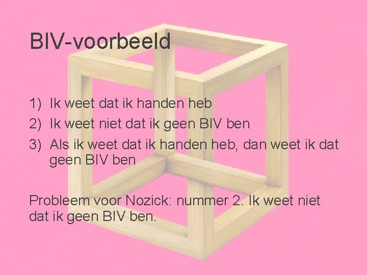 BIV-voorbeeld 1) Ik weet dat ik handen heb 2) Ik weet niet dat ik