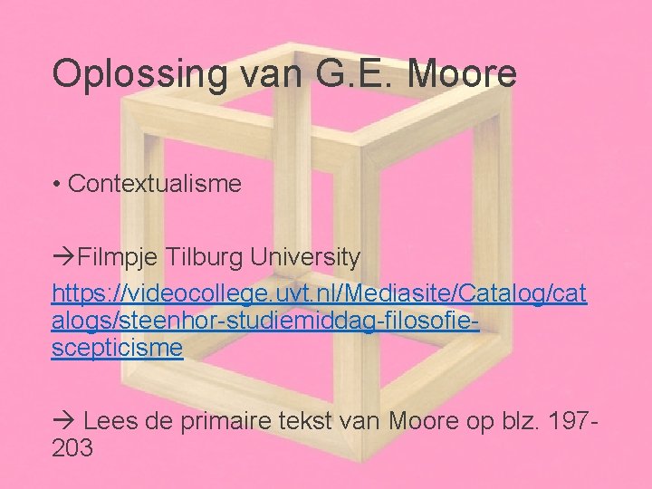 Oplossing van G. E. Moore • Contextualisme Filmpje Tilburg University https: //videocollege. uvt. nl/Mediasite/Catalog/cat