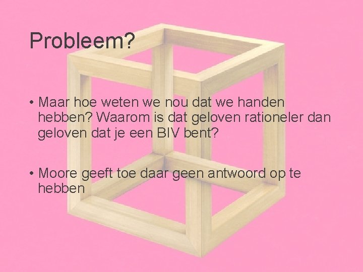 Probleem? • Maar hoe weten we nou dat we handen hebben? Waarom is dat