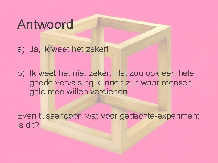 Antwoord a) Ja, ik weet het zeker! b) Ik weet het niet zeker. Het