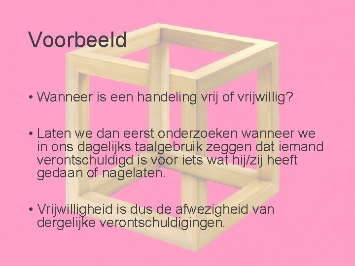 Voorbeeld • Wanneer is een handeling vrij of vrijwillig? • Laten we dan eerst