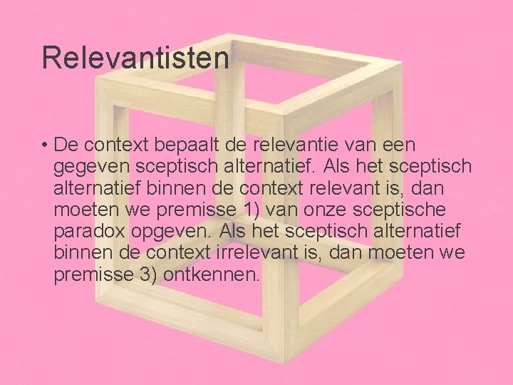 Relevantisten • De context bepaalt de relevantie van een gegeven sceptisch alternatief. Als het