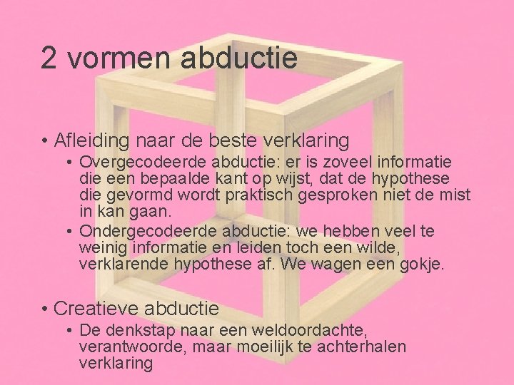 2 vormen abductie • Afleiding naar de beste verklaring • Overgecodeerde abductie: er is