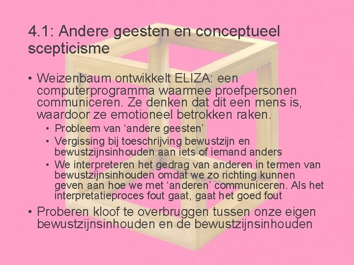 4. 1: Andere geesten en conceptueel scepticisme • Weizenbaum ontwikkelt ELIZA: een computerprogramma waarmee