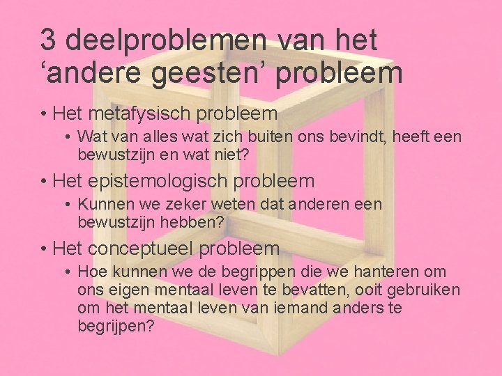 3 deelproblemen van het ‘andere geesten’ probleem • Het metafysisch probleem • Wat van