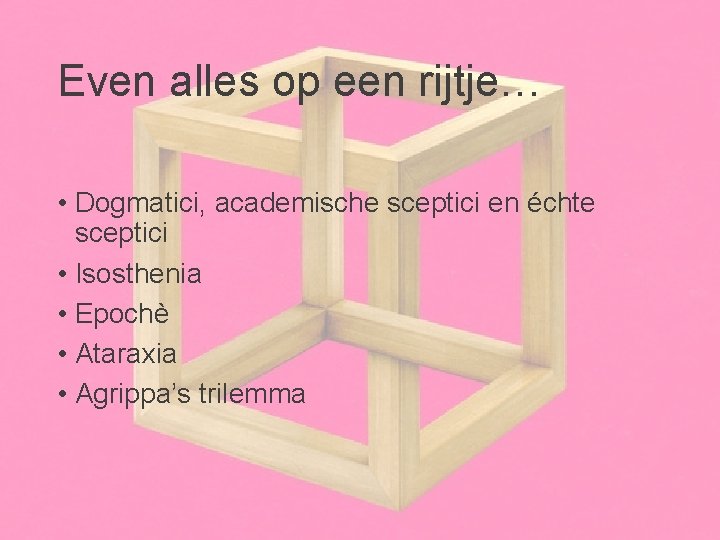 Even alles op een rijtje… • Dogmatici, academische sceptici en échte sceptici • Isosthenia