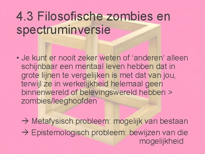 4. 3 Filosofische zombies en spectruminversie • Je kunt er nooit zeker weten of