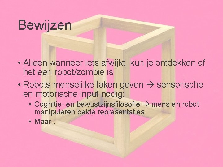 Bewijzen • Alleen wanneer iets afwijkt, kun je ontdekken of het een robot/zombie is