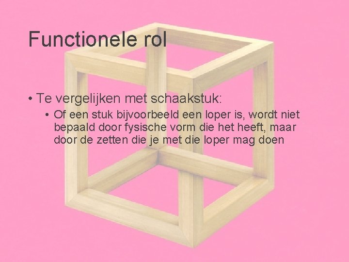 Functionele rol • Te vergelijken met schaakstuk: • Of een stuk bijvoorbeeld een loper