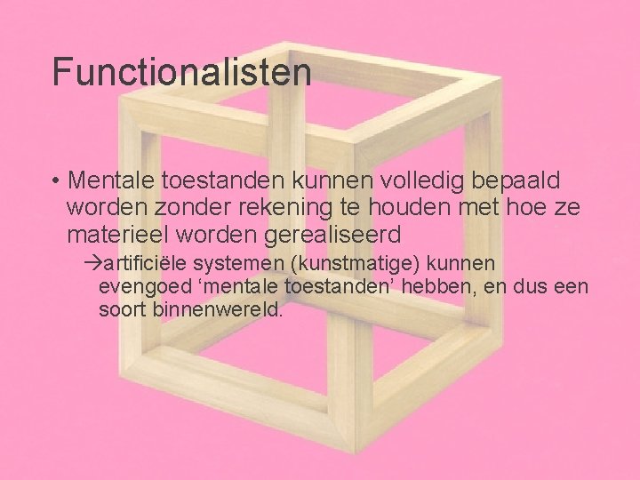 Functionalisten • Mentale toestanden kunnen volledig bepaald worden zonder rekening te houden met hoe