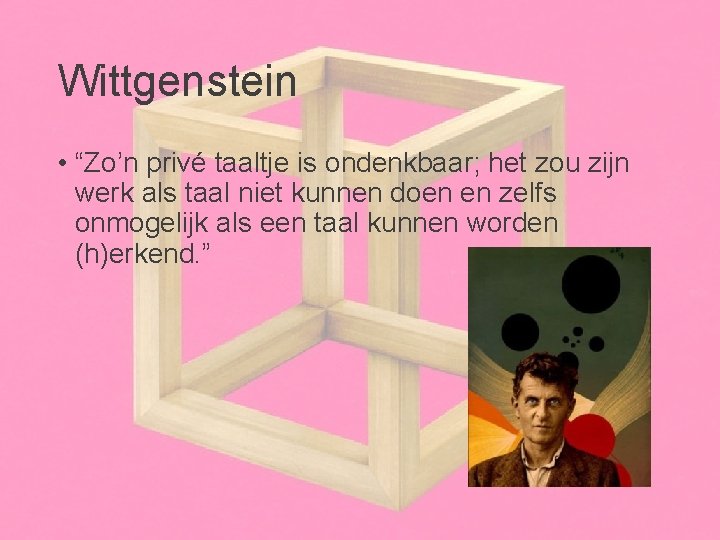 Wittgenstein • “Zo’n privé taaltje is ondenkbaar; het zou zijn werk als taal niet