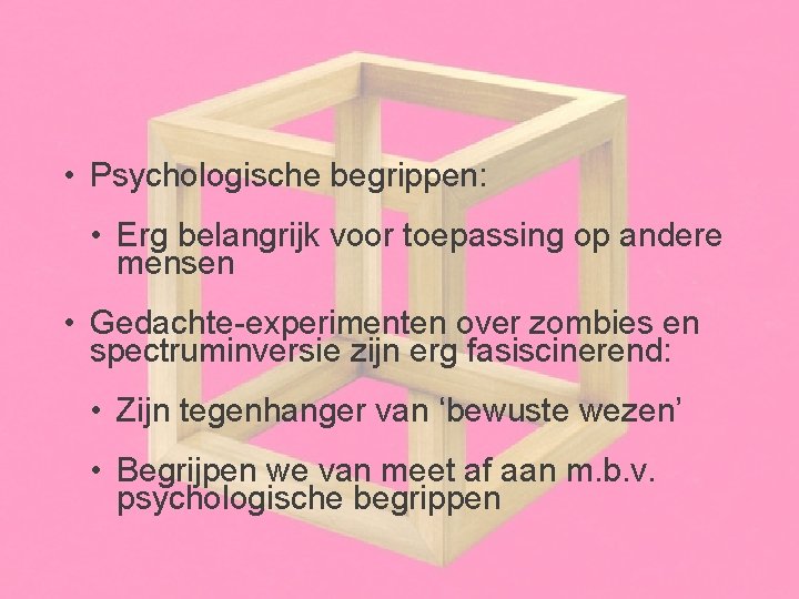  • Psychologische begrippen: • Erg belangrijk voor toepassing op andere mensen • Gedachte-experimenten