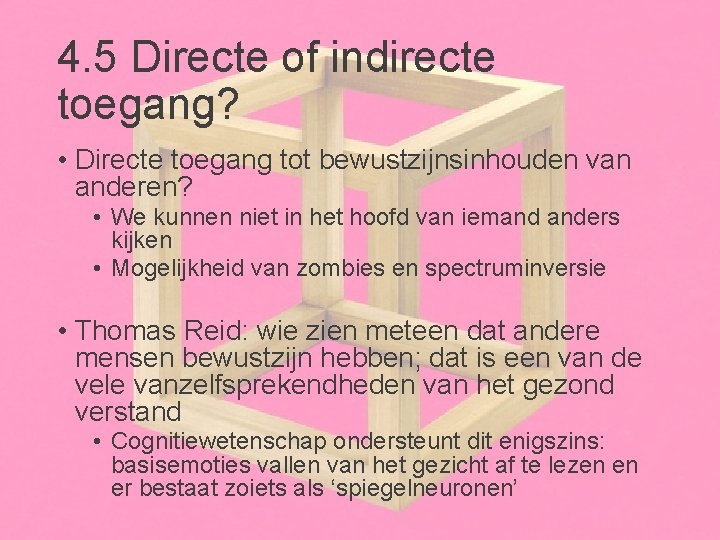 4. 5 Directe of indirecte toegang? • Directe toegang tot bewustzijnsinhouden van anderen? •