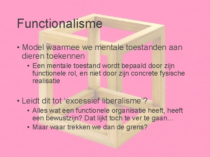 Functionalisme • Model waarmee we mentale toestanden aan dieren toekennen • Een mentale toestand