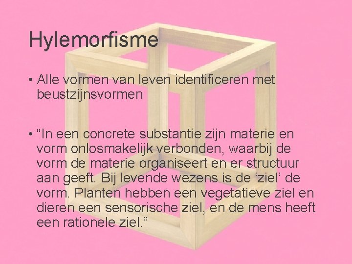 Hylemorfisme • Alle vormen van leven identificeren met beustzijnsvormen • “In een concrete substantie