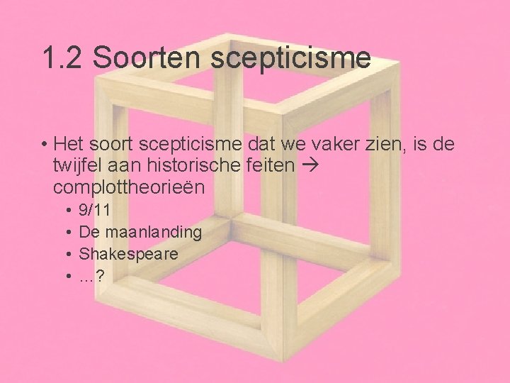 1. 2 Soorten scepticisme • Het soort scepticisme dat we vaker zien, is de