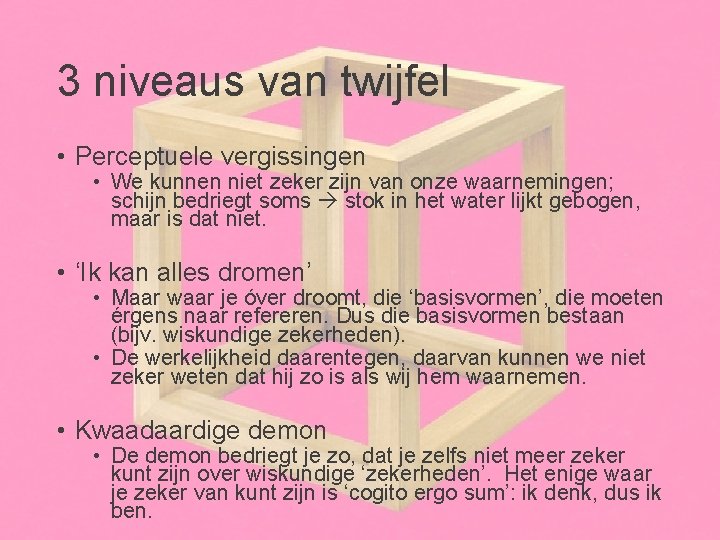 3 niveaus van twijfel • Perceptuele vergissingen • We kunnen niet zeker zijn van