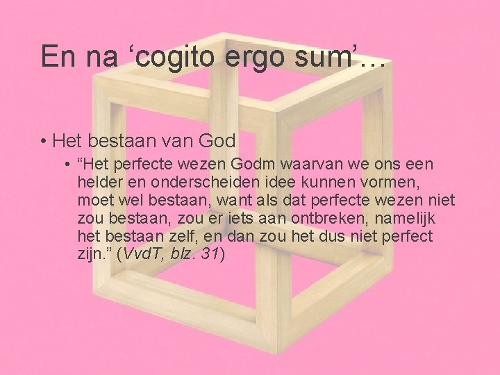 En na ‘cogito ergo sum’… • Het bestaan van God • “Het perfecte wezen