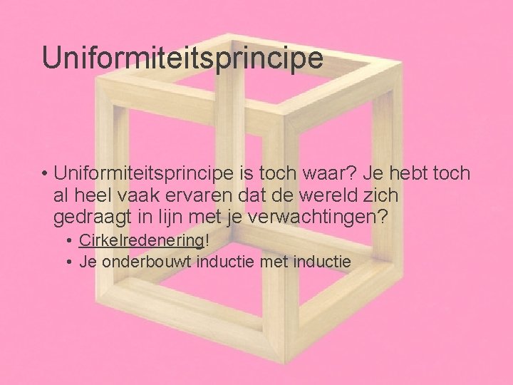 Uniformiteitsprincipe • Uniformiteitsprincipe is toch waar? Je hebt toch al heel vaak ervaren dat