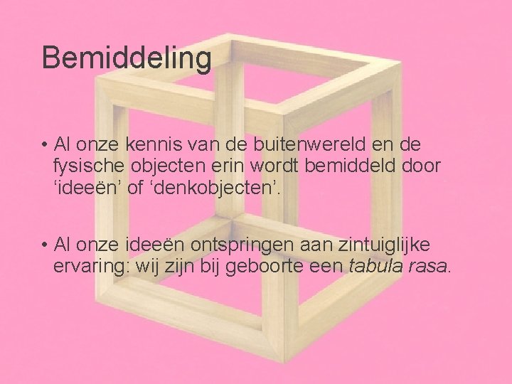 Bemiddeling • Al onze kennis van de buitenwereld en de fysische objecten erin wordt