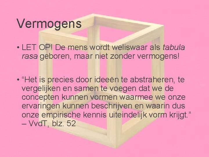 Vermogens • LET OP! De mens wordt weliswaar als tabula rasa geboren, maar niet