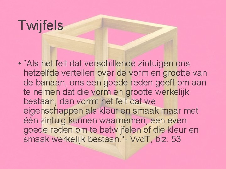 Twijfels • “Als het feit dat verschillende zintuigen ons hetzelfde vertellen over de vorm