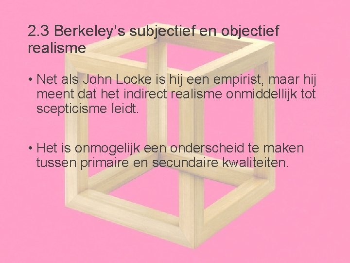 2. 3 Berkeley’s subjectief en objectief realisme • Net als John Locke is hij