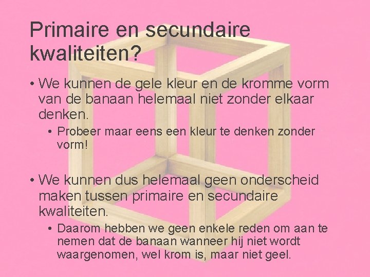 Primaire en secundaire kwaliteiten? • We kunnen de gele kleur en de kromme vorm