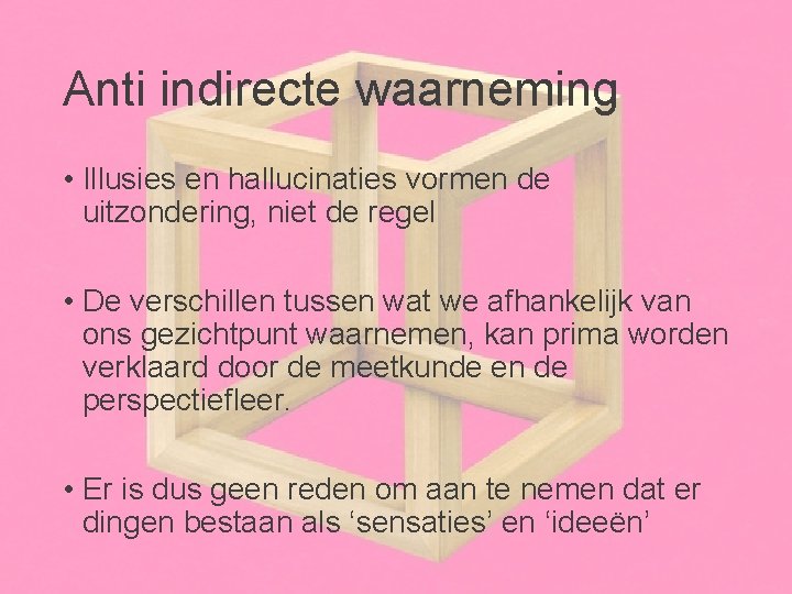 Anti indirecte waarneming • Illusies en hallucinaties vormen de uitzondering, niet de regel •