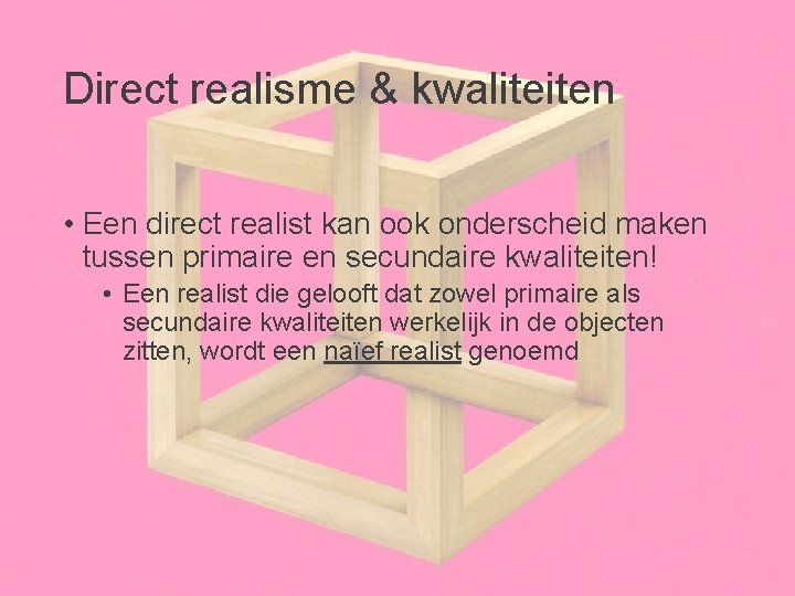 Direct realisme & kwaliteiten • Een direct realist kan ook onderscheid maken tussen primaire