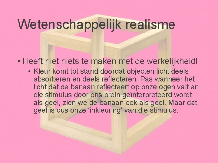 Wetenschappelijk realisme • Heeft niets te maken met de werkelijkheid! • Kleur komt tot