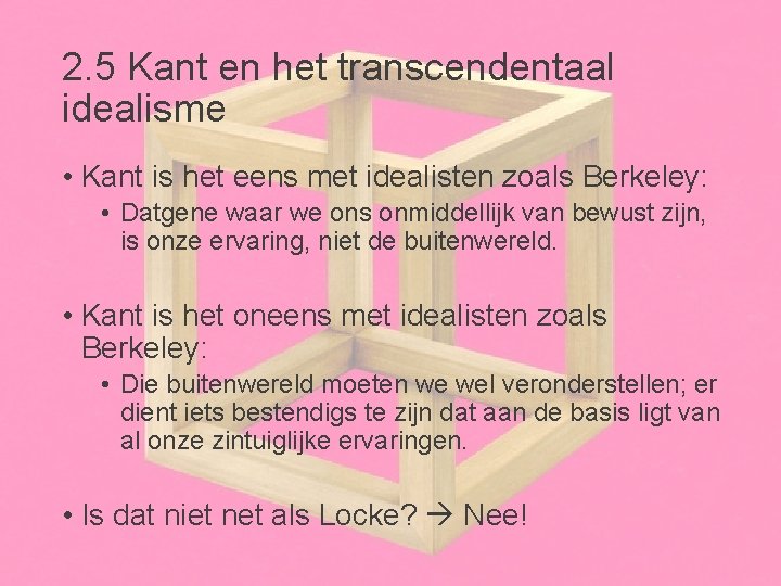 2. 5 Kant en het transcendentaal idealisme • Kant is het eens met idealisten