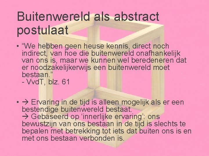 Buitenwereld als abstract postulaat • “We hebben geen heuse kennis, direct noch indirect, van