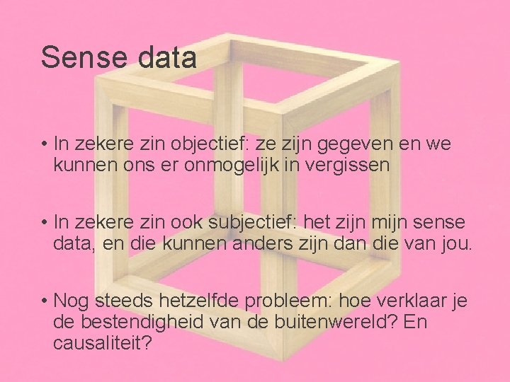 Sense data • In zekere zin objectief: ze zijn gegeven en we kunnen ons