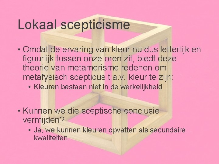 Lokaal scepticisme • Omdat de ervaring van kleur nu dus letterlijk en figuurlijk tussen