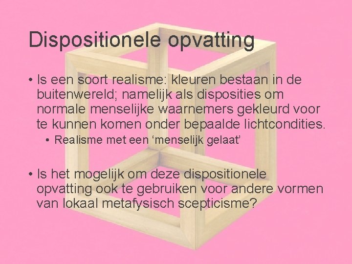 Dispositionele opvatting • Is een soort realisme: kleuren bestaan in de buitenwereld; namelijk als