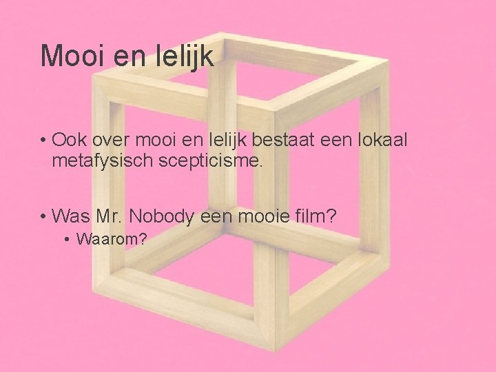 Mooi en lelijk • Ook over mooi en lelijk bestaat een lokaal metafysisch scepticisme.