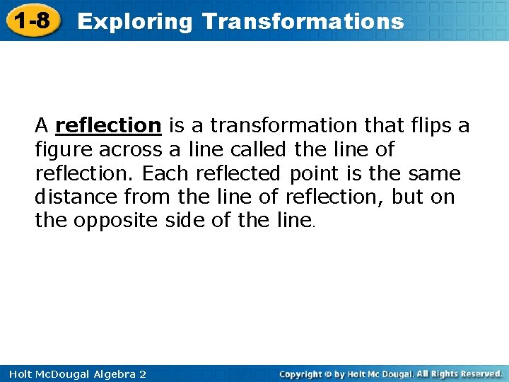 1 -8 Exploring Transformations A reflection is a transformation that flips a figure across
