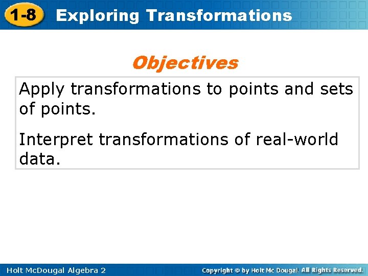 1 -8 Exploring Transformations Objectives Apply transformations to points and sets of points. Interpret